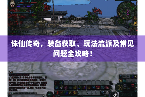 诛仙传奇，装备获取、玩法流派及常见问题全攻略！
