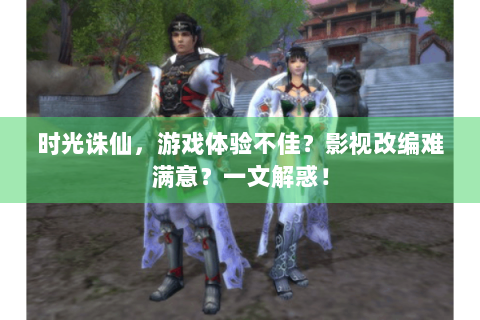 时光诛仙，游戏体验不佳？影视改编难满意？一文解惑！