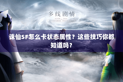诛仙SF怎么卡状态属性？这些技巧你都知道吗？