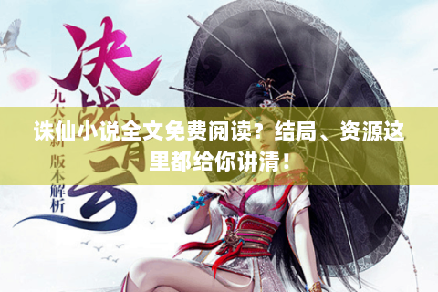 诛仙小说全文免费阅读？结局、资源这里都给你讲清！