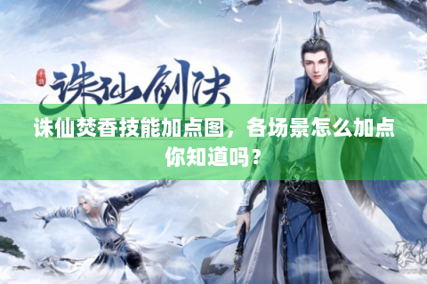 诛仙焚香技能加点图，各场景怎么加点你知道吗？