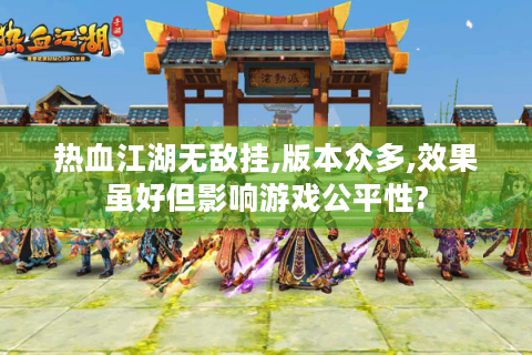热血江湖无敌挂,版本众多,效果虽好但影响游戏公平性?