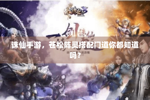 诛仙手游，苍松阵灵搭配门道你都知道吗？