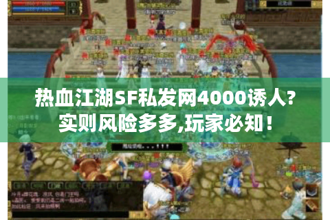 热血江湖SF私发网4000诱人?实则风险多多,玩家必知！