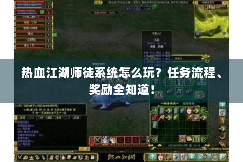热血江湖师徒系统怎么玩？任务流程、奖励全知道！