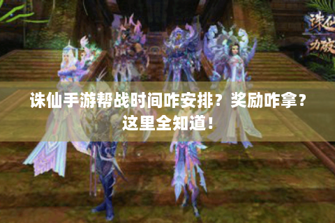 诛仙手游帮战时间咋安排？奖励咋拿？这里全知道！