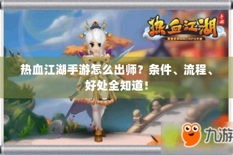 热血江湖手游怎么出师？条件、流程、好处全知道！