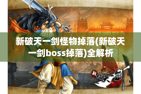 新破天一剑怪物掉落(新破天一剑boss掉落)全解析