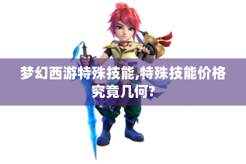 梦幻西游特殊技能,特殊技能价格究竟几何?