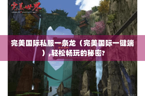 完美国际私服一条龙（完美国际一键端）,轻松畅玩的秘密?