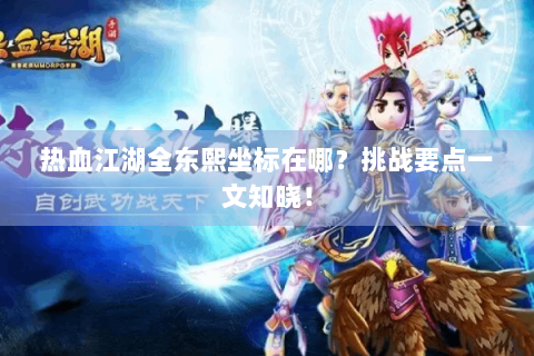热血江湖全东熙坐标在哪？挑战要点一文知晓！