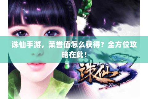 诛仙手游，荣誉值怎么获得？全方位攻略在此！