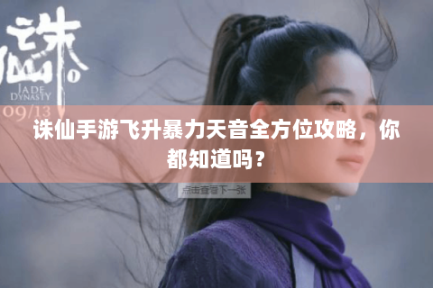 诛仙手游飞升暴力天音全方位攻略，你都知道吗？