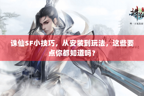 诛仙SF小技巧，从安装到玩法，这些要点你都知道吗？
