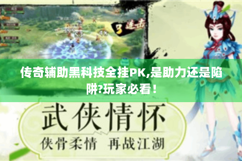 传奇辅助黑科技全挂PK,是助力还是陷阱?玩家必看！