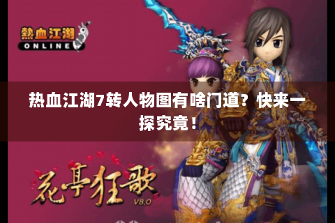 热血江湖7转人物图有啥门道？快来一探究竟！