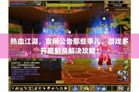 热血江湖，官网公告那些事儿，游戏多开限制及解决攻略！