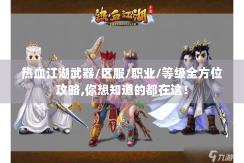 热血江湖武器/区服/职业/等级全方位攻略,你想知道的都在这！