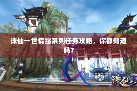 诛仙一世情缘系列任务攻略，你都知道吗？
