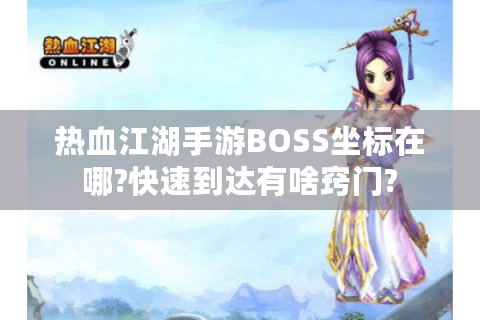 热血江湖手游BOSS坐标在哪?快速到达有啥窍门?