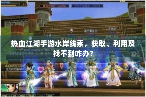 热血江湖手游水岸线索，获取、利用及找不到咋办？
