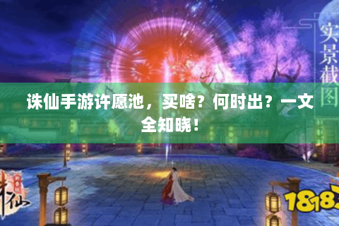 诛仙手游许愿池，买啥？何时出？一文全知晓！