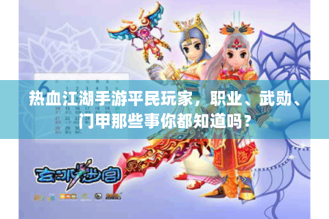 热血江湖手游平民玩家，职业、武勋、门甲那些事你都知道吗？
