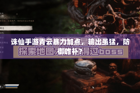 诛仙手游青云暴力加点，输出虽猛，防御咋补？