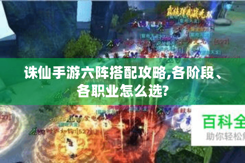 诛仙手游六阵搭配攻略,各阶段、各职业怎么选?