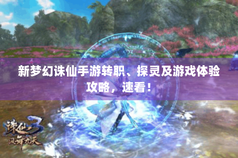 新梦幻诛仙手游转职、探灵及游戏体验攻略，速看！