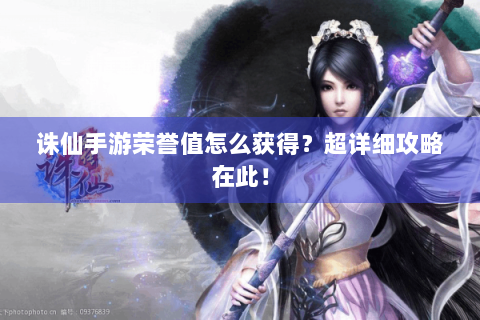 诛仙手游荣誉值怎么获得？超详细攻略在此！