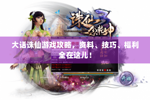 大话诛仙游戏攻略，资料、技巧、福利全在这儿！