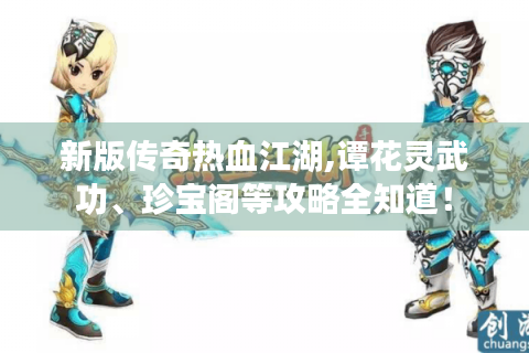 新版传奇热血江湖,谭花灵武功、珍宝阁等攻略全知道！