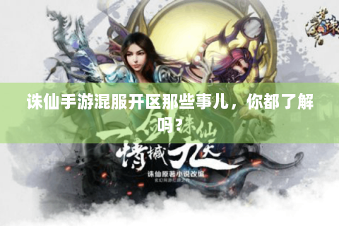 诛仙手游混服开区那些事儿，你都了解吗？