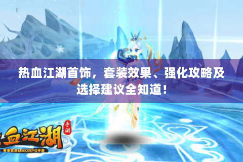 热血江湖首饰，套装效果、强化攻略及选择建议全知道！