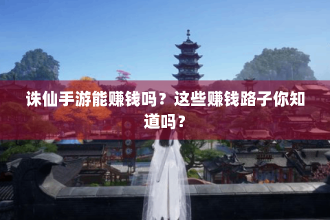诛仙手游能赚钱吗？这些赚钱路子你知道吗？