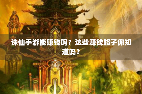 诛仙手游能赚钱吗？这些赚钱路子你知道吗？