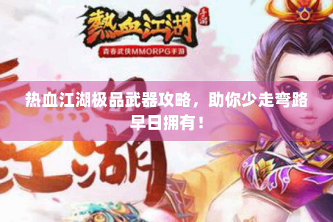 热血江湖极品武器攻略，助你少走弯路早日拥有！