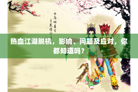 热血江湖脱机，影响、问题及应对，你都知道吗？