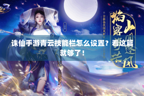 诛仙手游青云技能栏怎么设置？看这篇就够了！