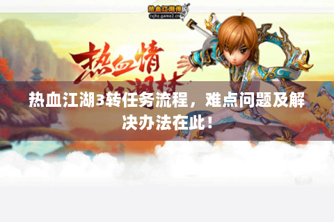 热血江湖3转任务流程，难点问题及解决办法在此！