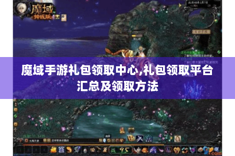 魔域手游礼包领取中心,礼包领取平台汇总及领取方法
