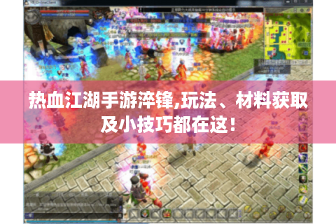 热血江湖手游淬锋,玩法、材料获取及小技巧都在这！