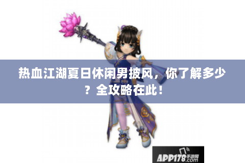 热血江湖夏日休闲男披风，你了解多少？全攻略在此！