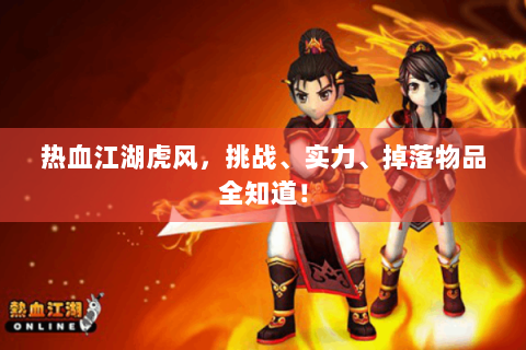 热血江湖虎风，挑战、实力、掉落物品全知道！