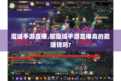 魔域手游直播,做魔域手游直播真的能赚钱吗?