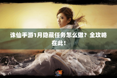 诛仙手游1月隐藏任务怎么做？全攻略在此！