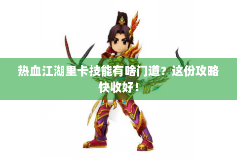 热血江湖里卡技能有啥门道？这份攻略快收好！