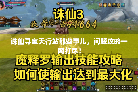 诛仙寻宝天行站那些事儿，问题攻略一网打尽！