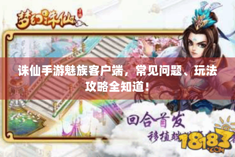 诛仙手游魅族客户端，常见问题、玩法攻略全知道！